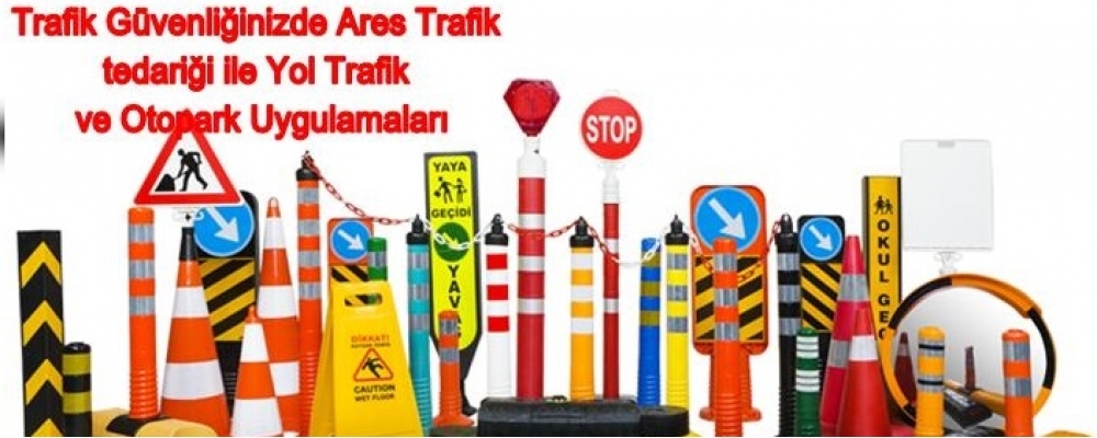 Trafik Güvenliğinizde Ares Trafik  tedariği ile Yol Trafik  ve Otopark Uygulamaları